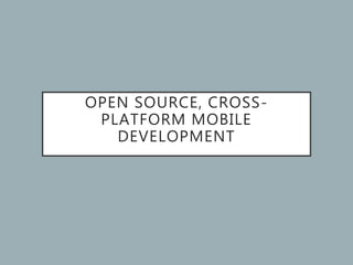 OPEN SOURCE, CROSS-
PLATFORM MOBILE
DEVELOPMENT
 