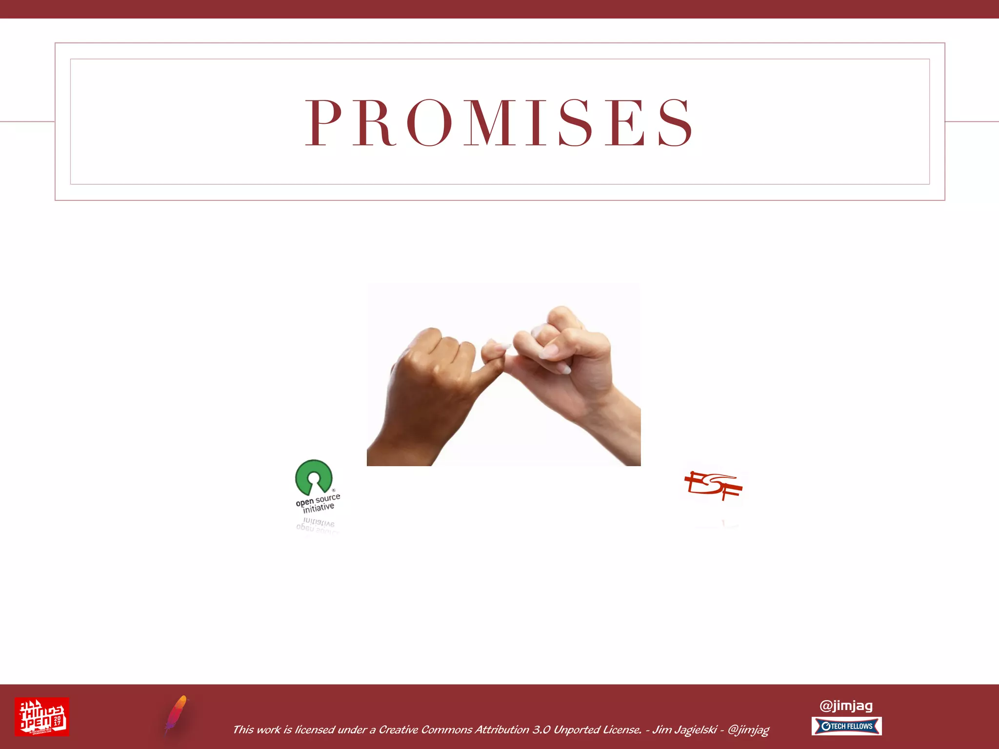 This work is licensed under a Creative Commons Attribution 3.0 Unported License. - Jim Jagielski - @jimjag @jimjag PROMISES 