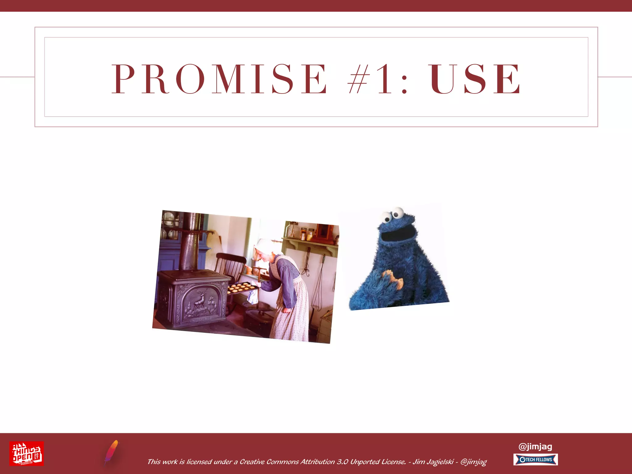 This work is licensed under a Creative Commons Attribution 3.0 Unported License. - Jim Jagielski - @jimjag @jimjag PROMISE #1: USE 