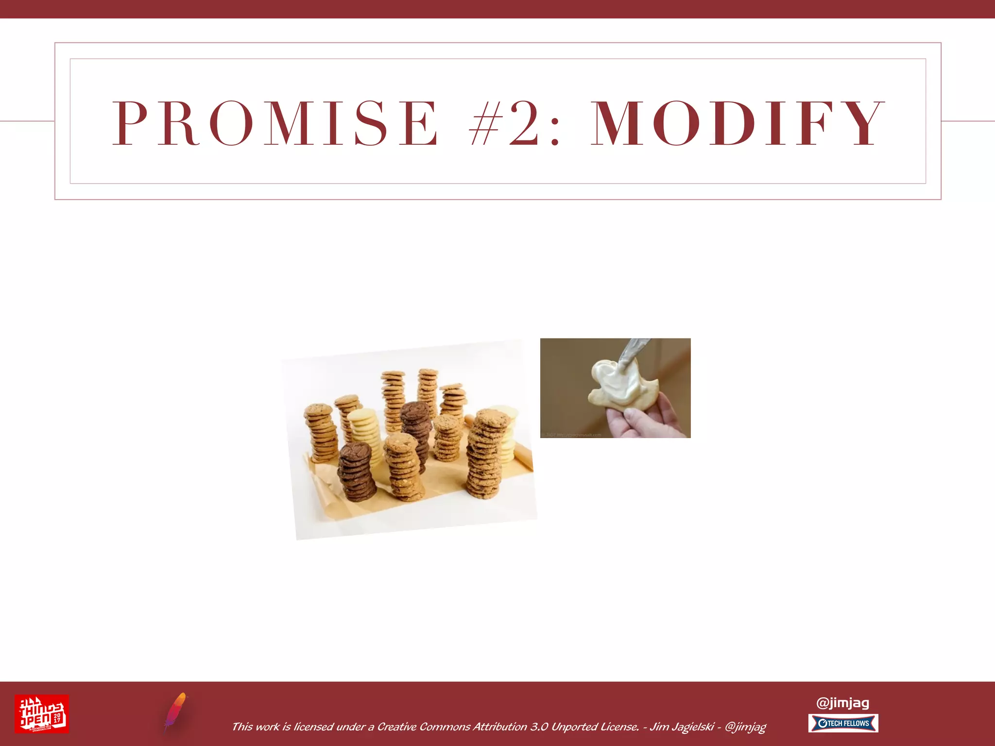 This work is licensed under a Creative Commons Attribution 3.0 Unported License. - Jim Jagielski - @jimjag @jimjag PROMISE #2: MODIFY 