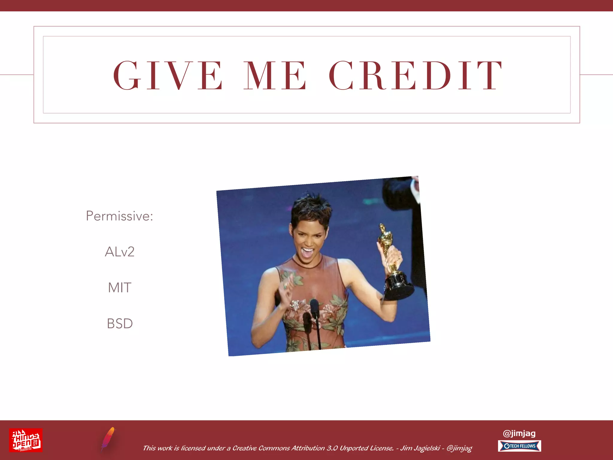 This work is licensed under a Creative Commons Attribution 3.0 Unported License. - Jim Jagielski - @jimjag @jimjag GIVE ME CREDIT Permissive: ALv2 MIT BSD 