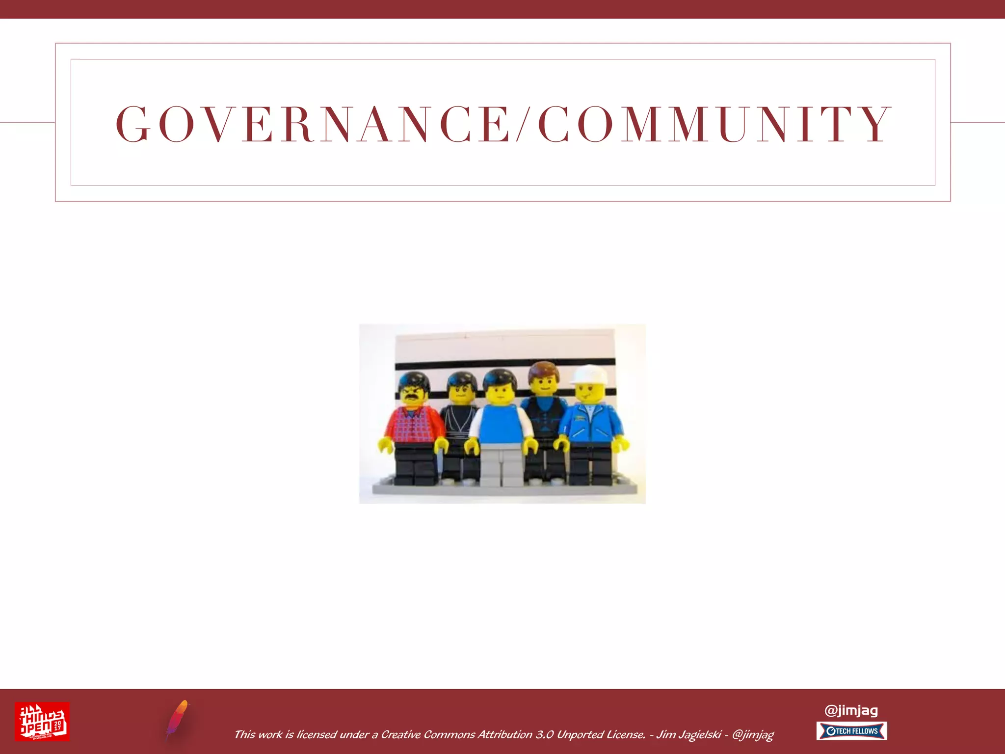 This work is licensed under a Creative Commons Attribution 3.0 Unported License. - Jim Jagielski - @jimjag @jimjag GOVERNANCE/COMMUNITY 