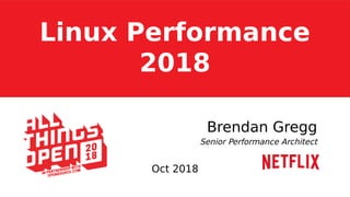 Linux Performance
2018
Brendan Gregg
Senior Performance Architect
Oct 2018
 