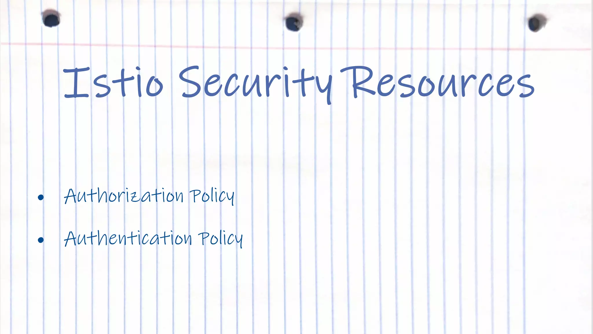 IBM Cloud
Istio Security Resources
• Authorization Policy
• Authentication Policy
 