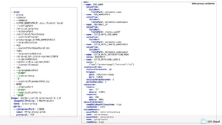 IBM Cloud
- args:
- proxy
- sidecar
- --domain
- $(POD_NAMESPACE).svc.cluster.local
- --configPath
- /etc/istio/proxy
- --binaryPath
- /usr/local/bin/envoy
- --serviceCluster
- productpage.$(POD_NAMESPACE)
- --drainDuration
- 45s
- --parentShutdownDuration
- 1m0s
- --discoveryAddress
- istio-pilot.istio-system:15010
- --zipkinAddress
- zipkin.istio-system:9411
- --connectTimeout
- 10s
- --proxyAdminPort
- "15000"
- --concurrency
- "2"
- --controlPlaneAuthPolicy
- NONE
- --statusPort
- "15020"
- --applicationPorts
- “9080"
image: docker.io/istio/proxyv2:1.1.0
imagePullPolicy: IfNotPresent
name: istio-proxy
ports:
- containerPort: 15090
name: http-envoy-prom
protocol: TCP
env:
- name: POD_NAME
valueFrom:
fieldRef:
fieldPath: metadata.name
- name: POD_NAMESPACE
valueFrom:
fieldRef:
fieldPath: metadata.namespace
- name: INSTANCE_IP
valueFrom:
fieldRef:
fieldPath: status.podIP
- name: ISTIO_META_POD_NAME
valueFrom:
fieldRef:
fieldPath: metadata.name
- name: ISTIO_META_CONFIG_NAMESPACE
valueFrom:
fieldRef:
fieldPath: metadata.namespace
- name: ISTIO_META_INTERCEPTION_MODE
value: REDIRECT
- name: ISTIO_METAJSON_LABELS
value: |
{"app":"productpage","version":"v1"}
readinessProbe:
failureThreshold: 30
httpGet:
path: /healthz/ready
port: 15020
initialDelaySeconds: 1
periodSeconds: 2
resources:
limits:
cpu: "2"
memory: 128Mi
requests:
cpu: 10m
memory: 40Mi
securityContext:
readOnlyRootFilesystem: true
runAsUser: 1337
volumeMounts:
- mountPath: /etc/istio/proxy
name: istio-envoy
- mountPath: /etc/certs/
name: istio-certs
readOnly: true
Istio-proxy container
 