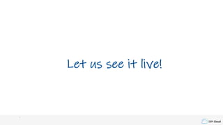 IBM Cloud
Let us see it live!
 