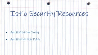 IBM Cloud
Istio Security Resources
• Authorization Policy
• Authentication Policy
 