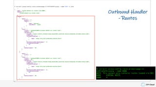 IBM Cloud
$ istioctl proxy-config route productpage-v1-6597cb5df9-qlqlg --name 9080 -o json
…
{
"name": "reviews.default.svc.cluster.local:9080",
"domains": [
"reviews.default.svc.cluster.local",
"
],
"routes": [
{
"match": {
"prefix": "/",
"headers": [
{
"name": "end-user",
"exactMatch": "jason"
}
]
},
"route": {
"cluster": "outbound|9080|v2|reviews.default.svc.cluster.local",
"timeout": "0s",
"retryPolicy": {
"retryOn": "connect-failure,refused-stream,unavailable,cancelled,resource-exhausted,retriable-status-codes",
"numRetries": 2,
"retryHostPredicate": [
{
"name": "envoy.retry_host_predicates.previous_hosts"
}
],
"hostSelectionRetryMaxAttempts": "3",
"retriableStatusCodes": [
503
]
},
"maxGrpcTimeout": "0s"
},
…
},
{
"match": {
"prefix": "/"
},
"route": {
"cluster": "outbound|9080|v1|reviews.default.svc.cluster.local",
"timeout": "0s",
"retryPolicy": {
"retryOn": "connect-failure,refused-stream,unavailable,cancelled,resource-exhausted,retriable-status-codes",
"numRetries": 2,
"retryHostPredicate": [
{
"name": "envoy.retry_host_predicates.previous_hosts"
}
],
"hostSelectionRetryMaxAttempts": "3",
"retriableStatusCodes": [
503
]
},
"maxGrpcTimeout": "0s"
},
…
}
]
}
Outbound Handler
- Routes
$ istioctl proxy-config route productpage-v1-
6597cb5df9-qlqlg --name 9080
NOTE: This output only contains routes loaded via RDS.
NAME VIRTUAL HOSTS
9080 4
 