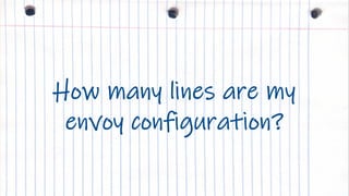 IBM Cloud
How many lines are my
envoy configuration?
 