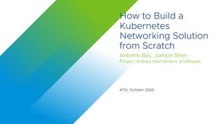 How to Build a
Kubernetes
Networking Solution
from Scratch
Antonin Bas, Jianjun Shen
Project Antrea maintainers @VMware
ATO, October 2020
 