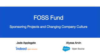 FOSS Fund
Sponsoring Projects and Changing Company Culture
Jade Applegate Alyssa Arvin
open source Open Source
 