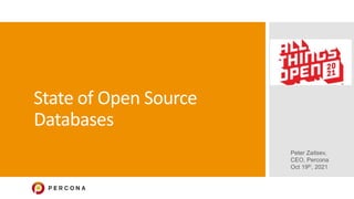 State of Open Source
Databases
Peter Zaitsev,
CEO, Percona
Oct 19th, 2021
 