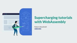 Supercharging tutorials
with WebAssembly
Robert Aboukhalil
robert.bio
 