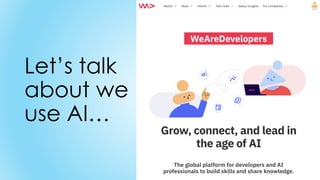 Let’s talk
about we
use AI…
 