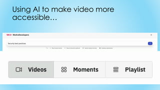Using AI to make video more
accessible…
 