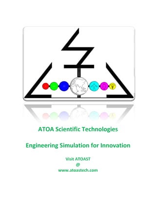 ATOA Scientific Technologies

Engineering Simulation for Innovation
             Visit ATOAST
                   @
           www.atoastech.com
 