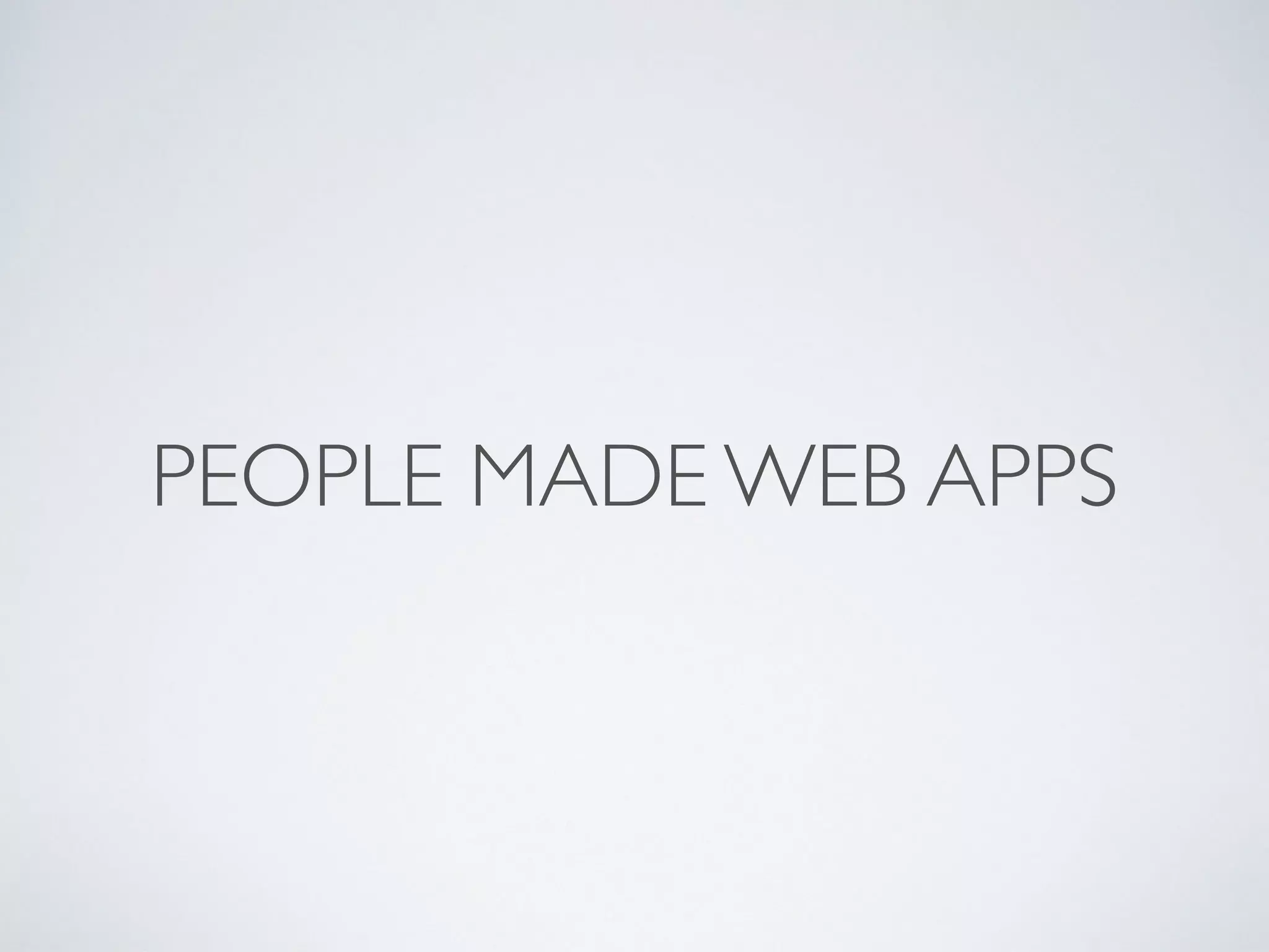 PEOPLE MADE WEB APPS
 