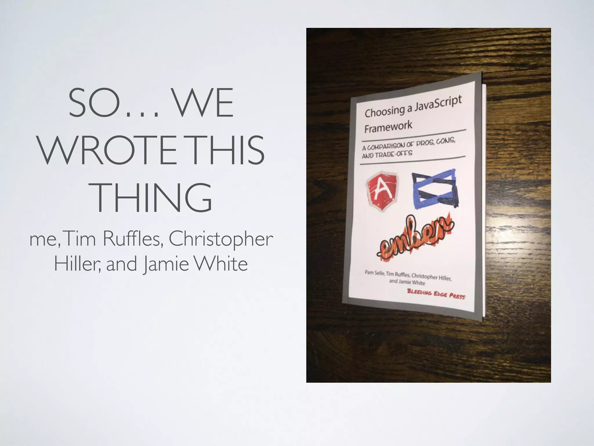 SO… WE
WROTETHIS
THING
me,Tim Rufﬂes, Christopher
Hiller, and Jamie White
 
