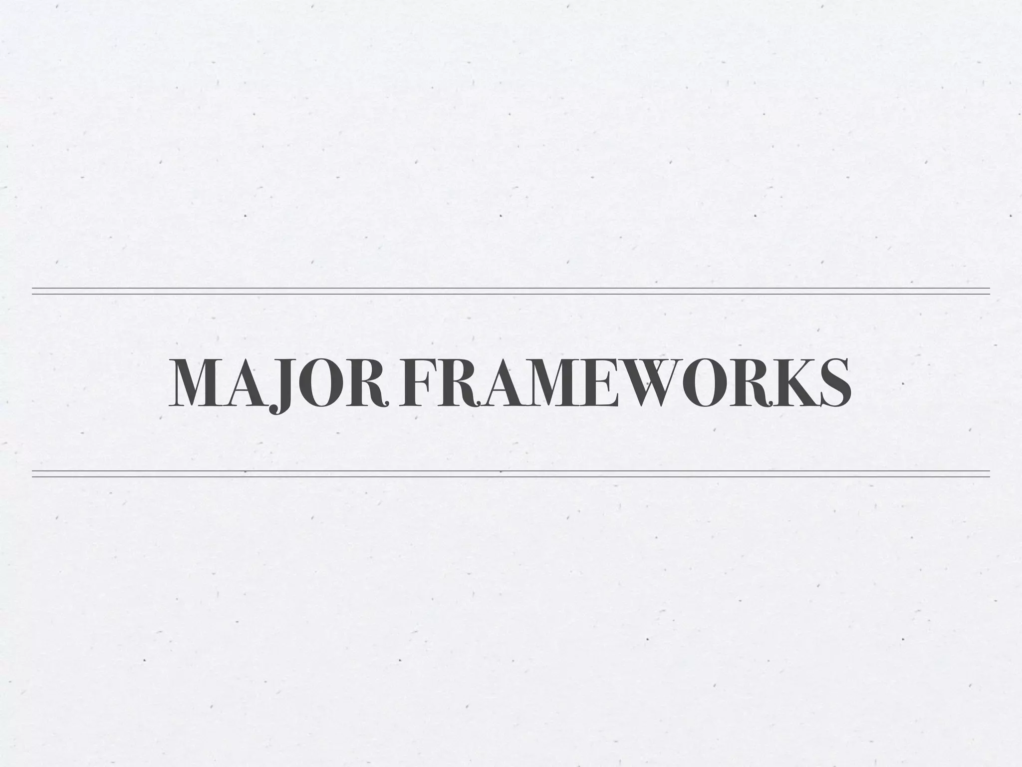 MAJOR FRAMEWORKS
 