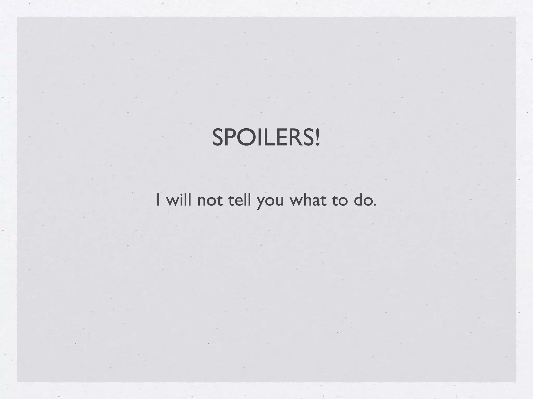 I will not tell you what to do.
SPOILERS!
 