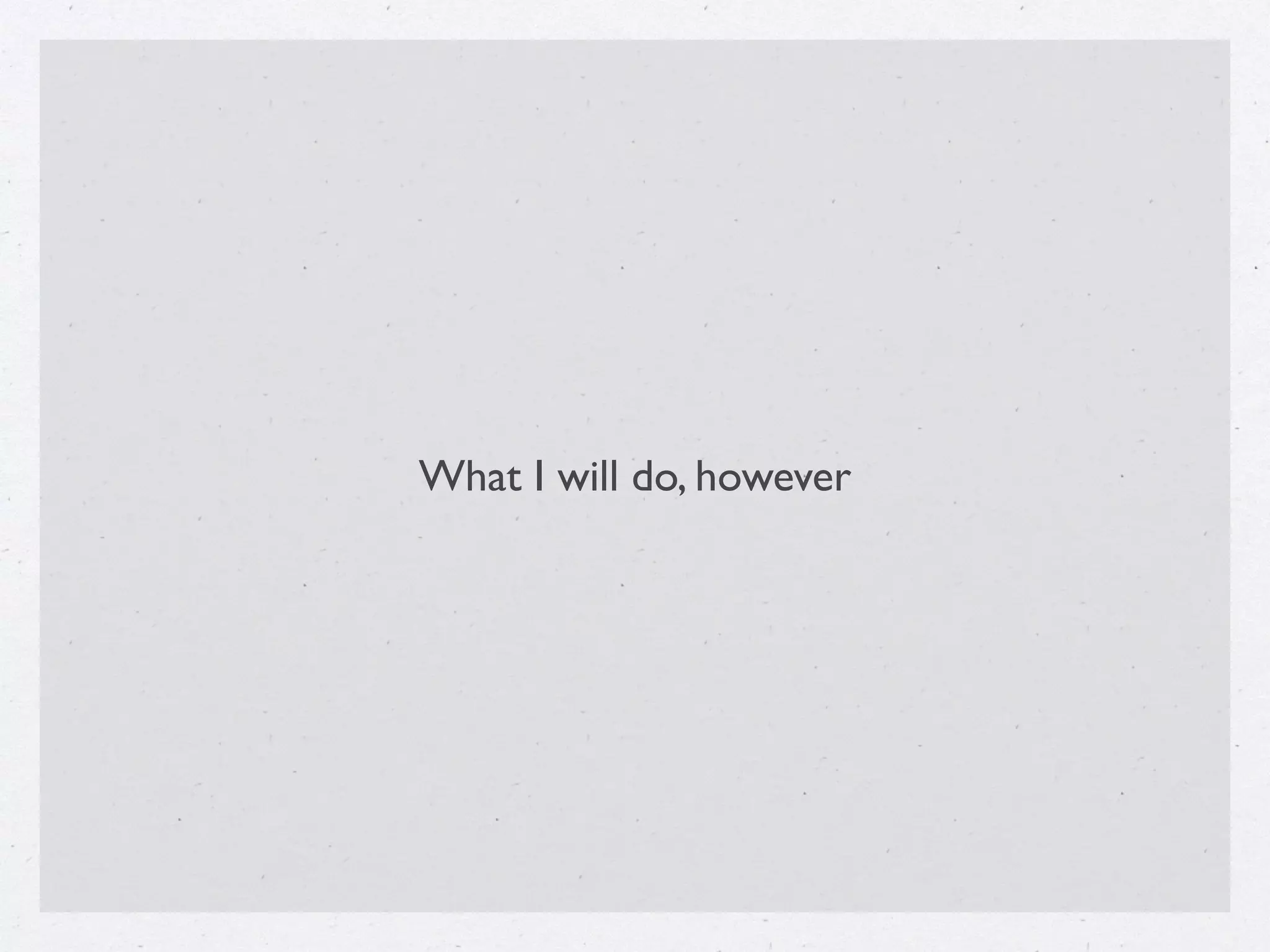 What I will do, however
 