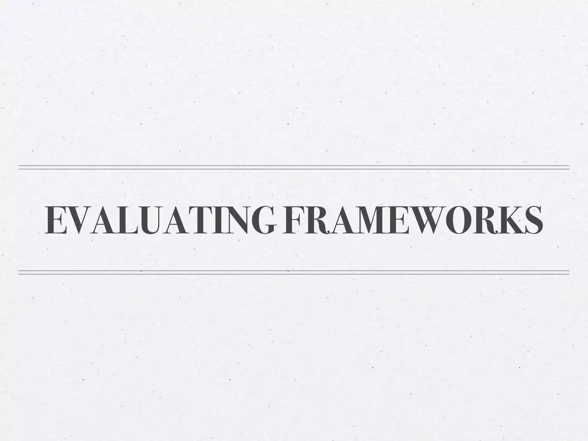 EVALUATING FRAMEWORKS
 