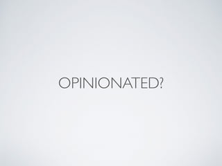 OPINIONATED?
 