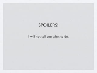 I will not tell you what to do.
SPOILERS!
 