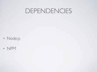 DEPENDENCIES
• Node.js
• NPM
 