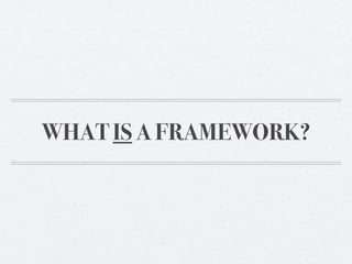 WHAT IS A FRAMEWORK?
 