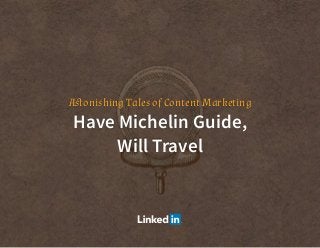 Astonishing Tales of Content Marketing
Have Michelin Guide,
Will Travel
 