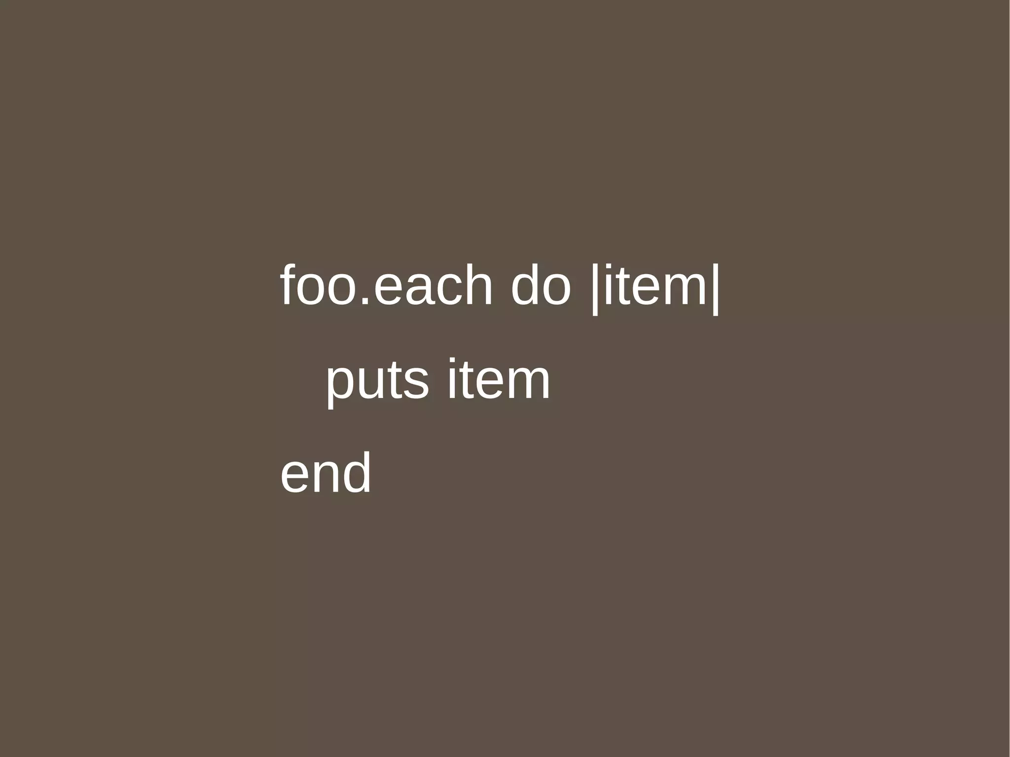 foo.each do |item| puts item end 