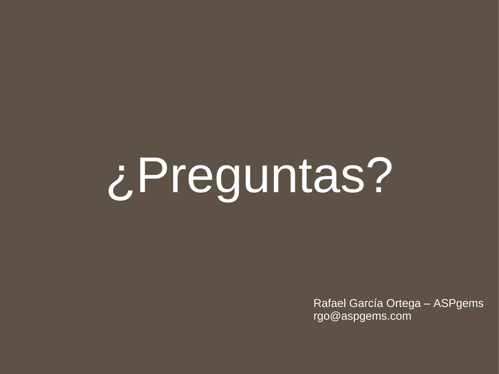 Rafael García Ortega – ASPgems [email_address] ¿Preguntas? 