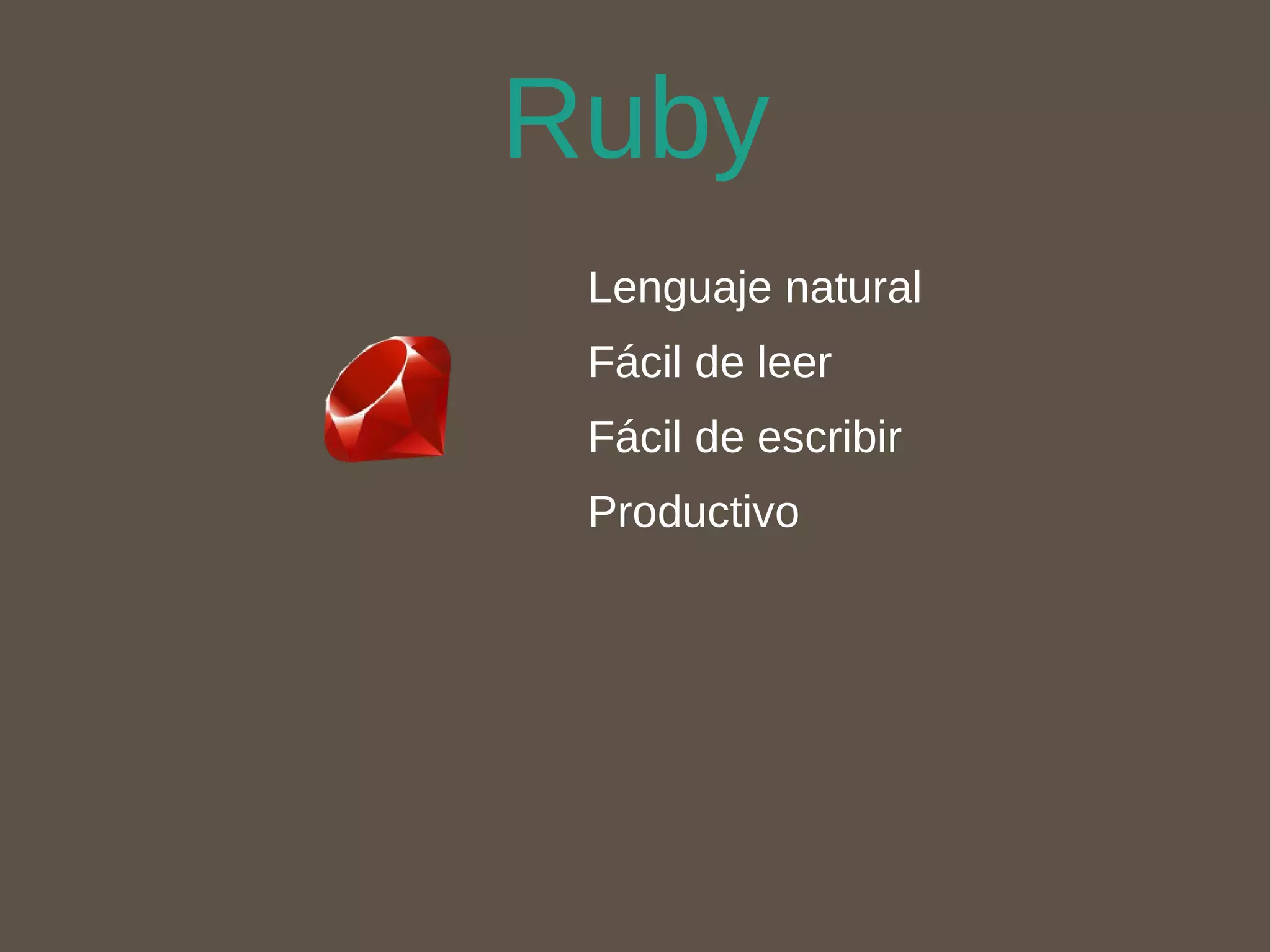 Ruby Lenguaje natural Fácil de leer Fácil de escribir Productivo 