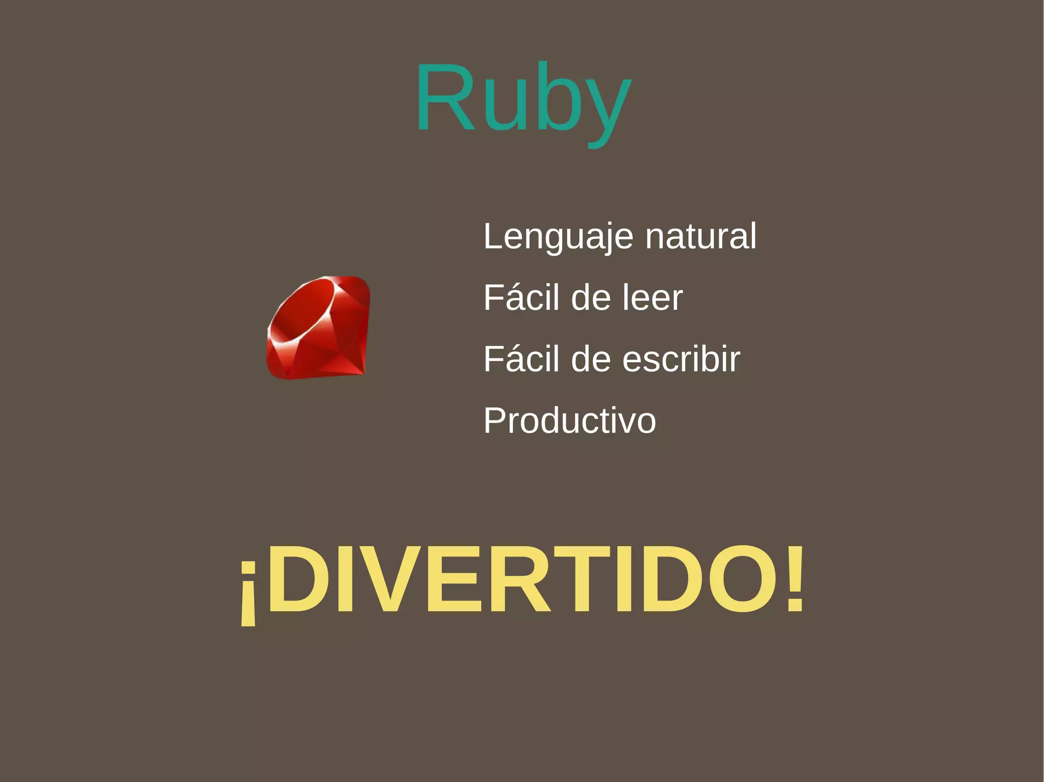 Ruby ¡DIVERTIDO! Lenguaje natural Fácil de leer Fácil de escribir Productivo 