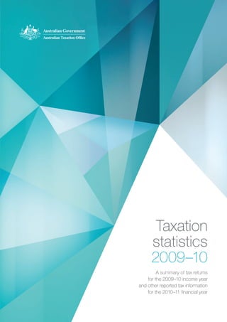 Taxation
      statistics
      2009–10
         A summary of tax returns
    for the 2009–10 income year
and other reported tax information
    for the 2010–11 ﬁnancial year
 