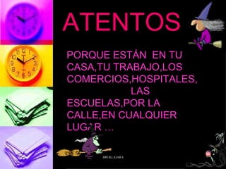 ATENTOS PORQUE ESTÁN  EN TU CASA,TU TRABAJO,LOS  COMERCIOS,HOSPITALES,  LAS ESCUELAS,POR LA CALLE,EN CUALQUIER LUGAR … 