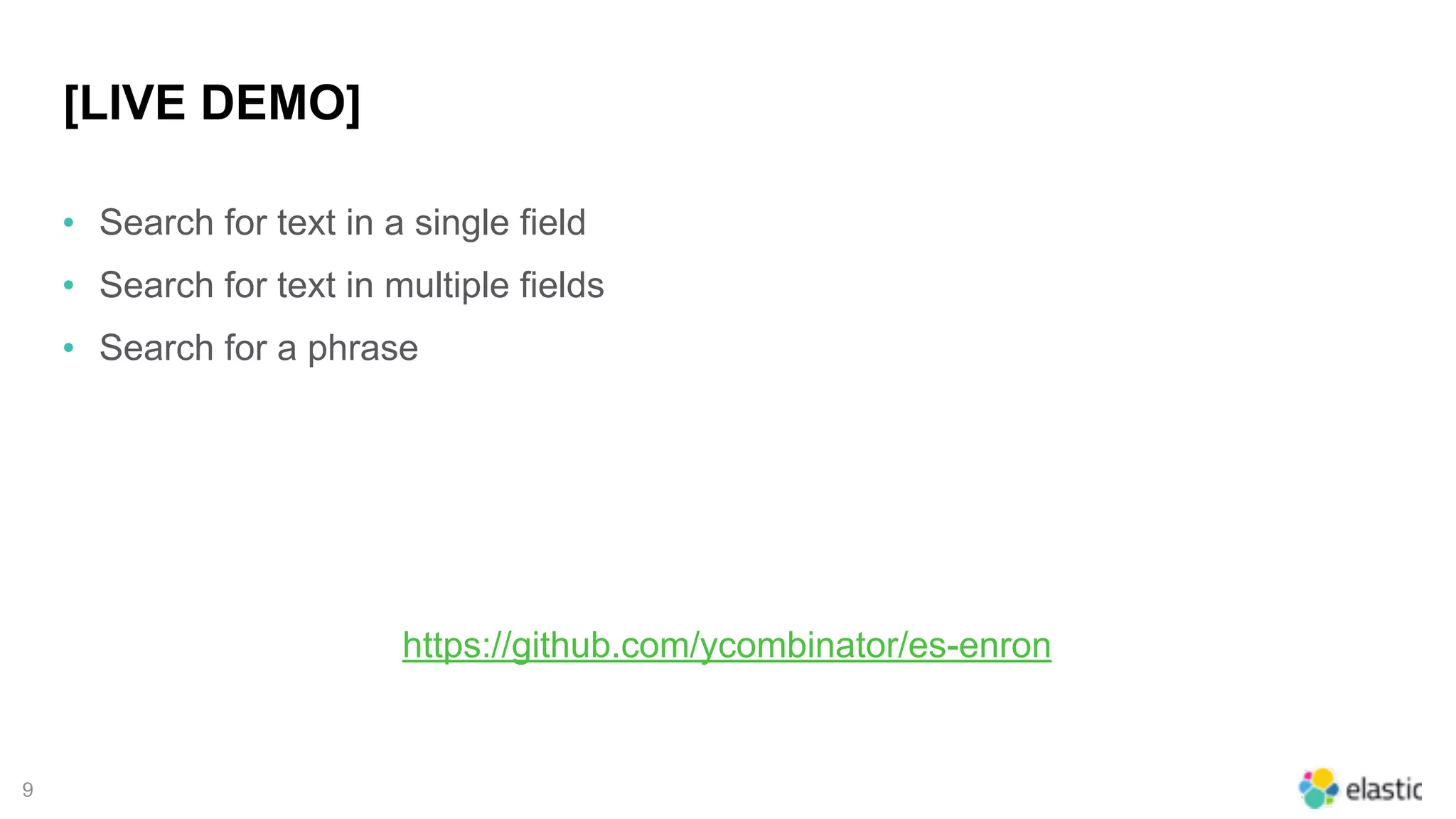 9
[LIVE DEMO]
• Search for text in a single field
• Search for text in multiple fields
• Search for a phrase
https://github.com/ycombinator/es-enron
 