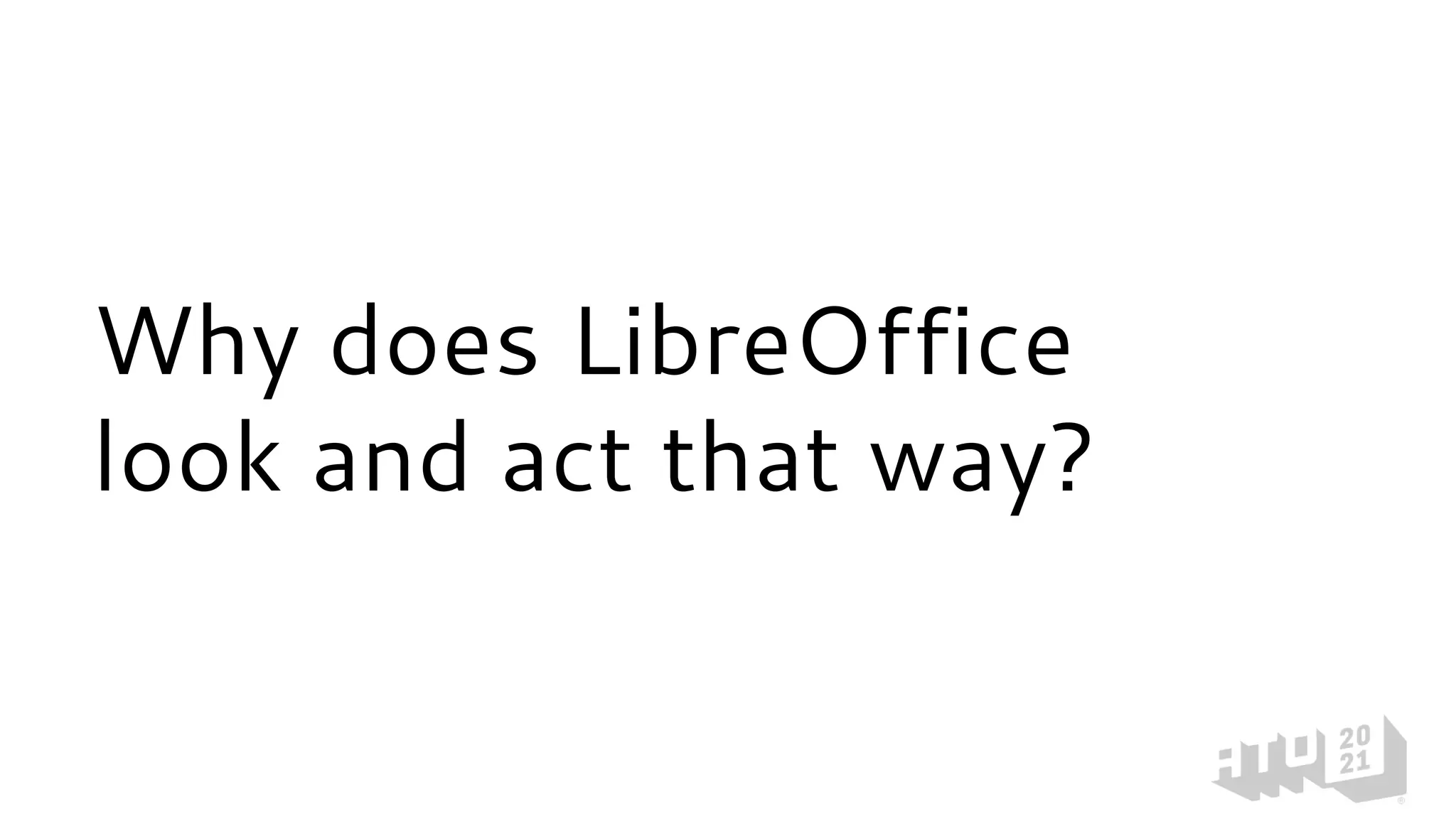 Why does LibreOffice
look and act that way?
