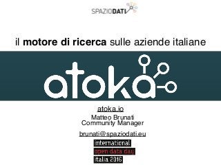 il motore di ricerca sulle aziende italiane
atoka.io
Matteo Brunati
Community Manager
brunati@spaziodati.eu
 