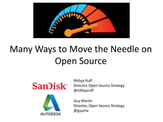 Many Ways to Move the Needle on
Open Source
Nithya Ruff
Director, Open Source Strategy
@nithyaruff
Guy Martin
Director, Open Source Strategy
@guyma
 