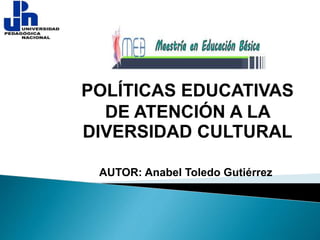 AUTOR: Anabel Toledo Gutiérrez
POLÍTICAS EDUCATIVAS
DE ATENCIÓN A LA
DIVERSIDAD CULTURAL
 