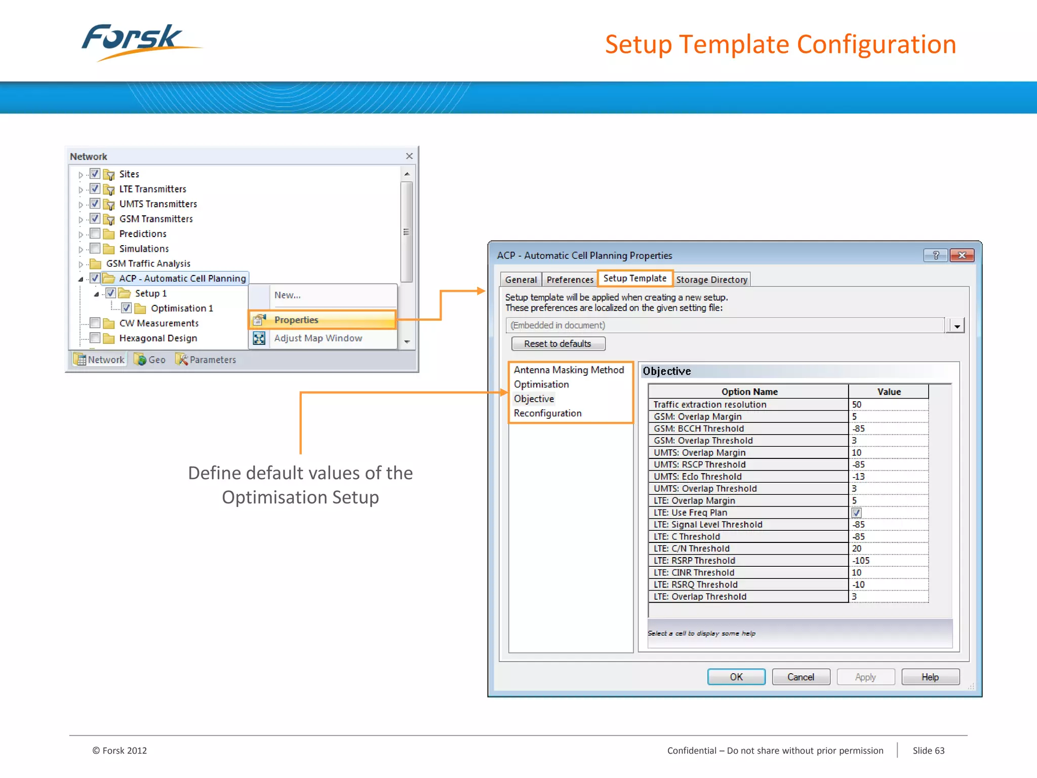 Setup Template Configuration
© Forsk 2012 Slide 63Confidential – Do not share without prior permission
Define default values of the
Optimisation Setup
 