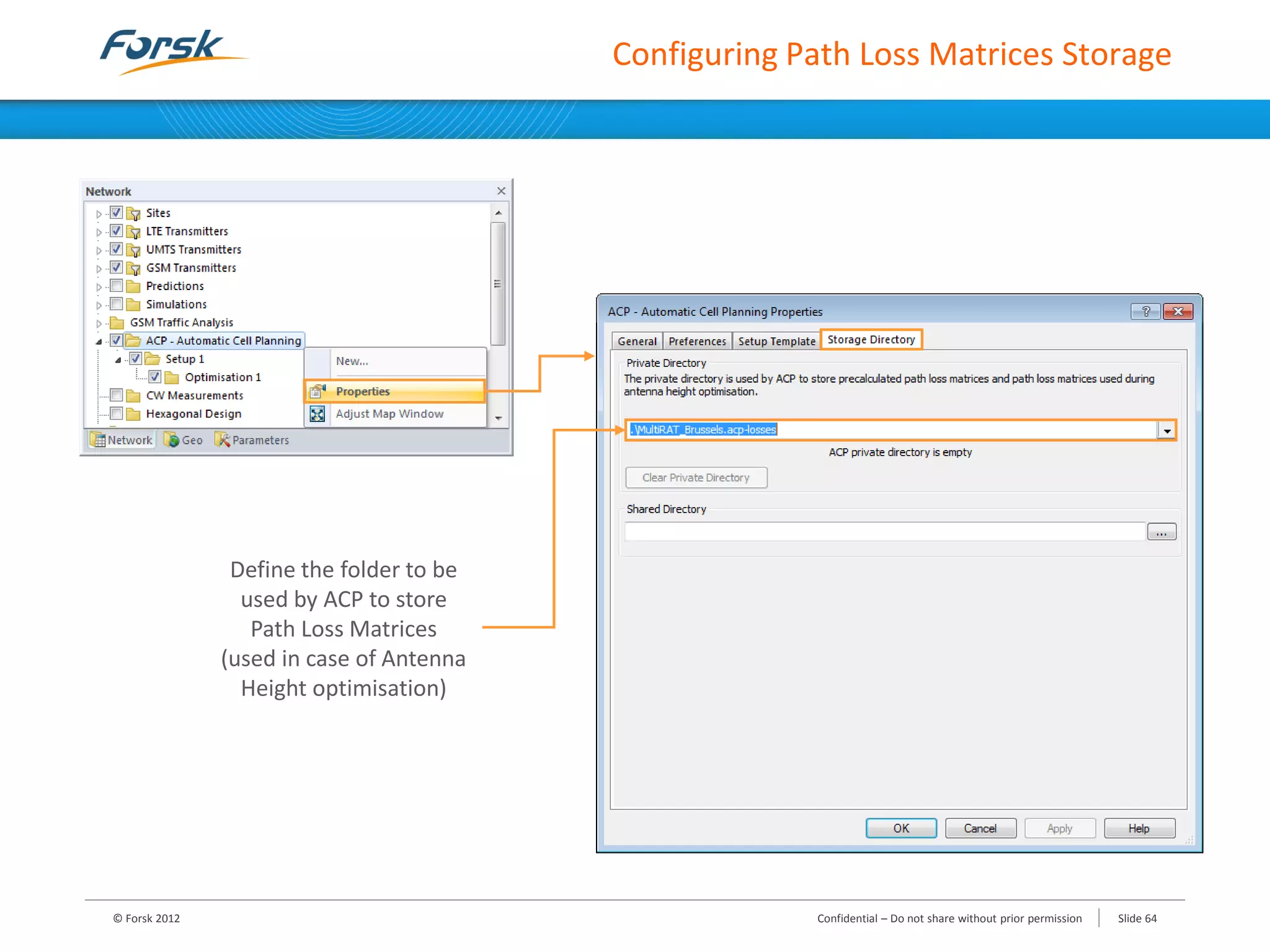 Configuring Path Loss Matrices Storage
© Forsk 2012 Slide 64Confidential – Do not share without prior permission
Define the folder to be
used by ACP to store
Path Loss Matrices
(used in case of Antenna
Height optimisation)
 