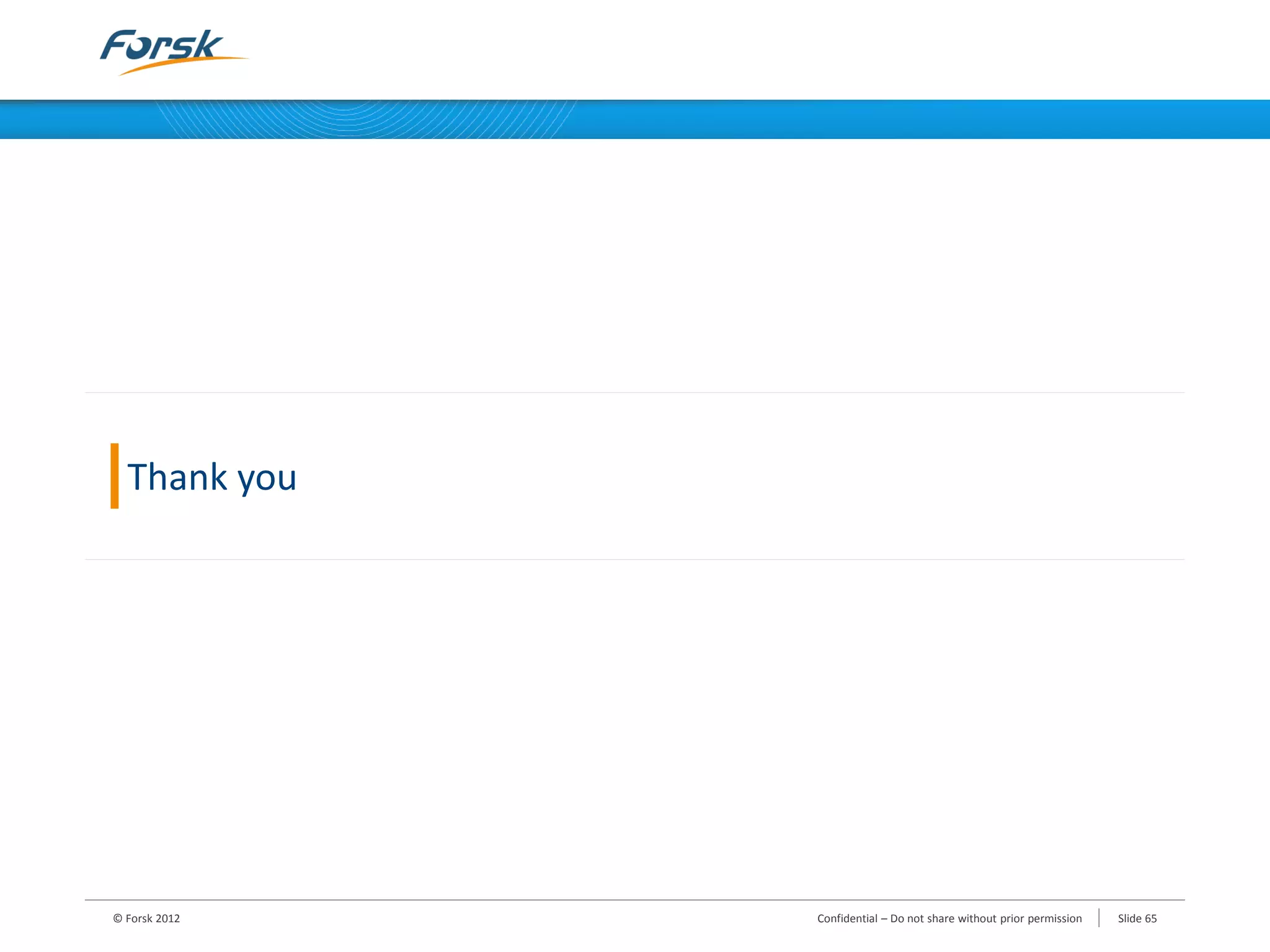 © Forsk 2012 Slide 65Confidential – Do not share without prior permission
Thank you
 