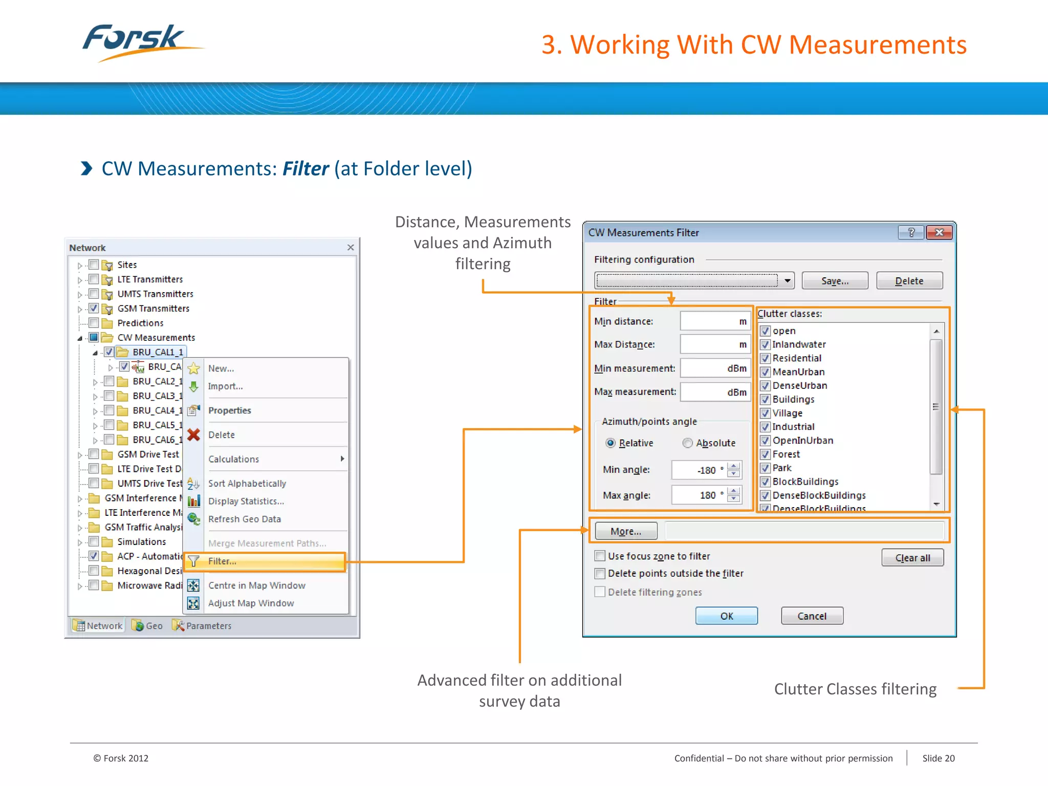 3. Working With CW Measurements
CW Measurements: Filter (at Folder level)
Distance, Measurements
values and Azimuth
filtering
Advanced filter on additional
survey data
Clutter Classes filtering
© Forsk 2012 Confidential – Do not share without prior permission Slide 20
 