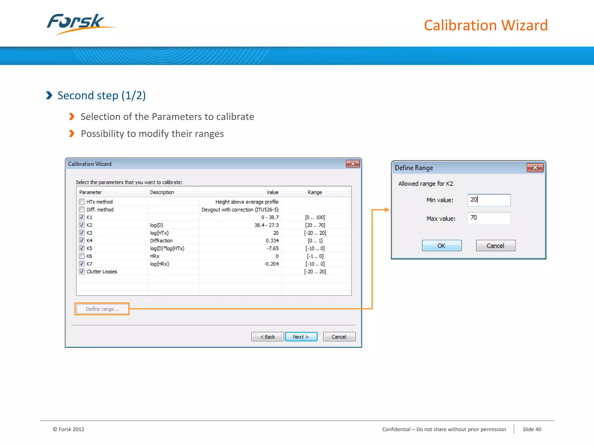 Calibration Wizard
Second step (1/2)
Selection of the Parameters to calibrate
Possibility to modify their ranges
© Forsk 2012 Confidential – Do not share without prior permission Slide 40
 