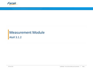 Measurement Module
Atoll 3.1.2
© Forsk 2012 Confidential – Do not share without prior permission Slide 1
 