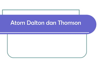 Atom Dalton dan Thomson

Nama : sepina vistha debeturu
       christie m.f. taba
       Rifke rotti
       Loisa wakei
    Program studi : Farmasi
    UKI Tomohon
 