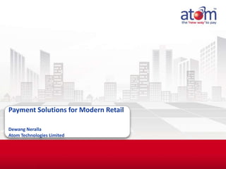 Payment Solutions for Modern Retail
Dewang Neralla
Atom Technologies Limited

Confidential

 